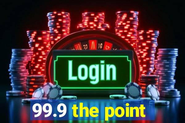 99.9 the point