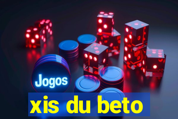 xis du beto