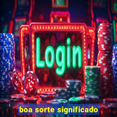 boa sorte significado