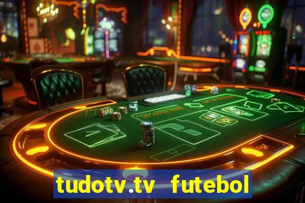 tudotv.tv futebol ao vivo