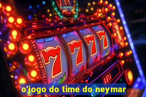 o'jogo do time do neymar