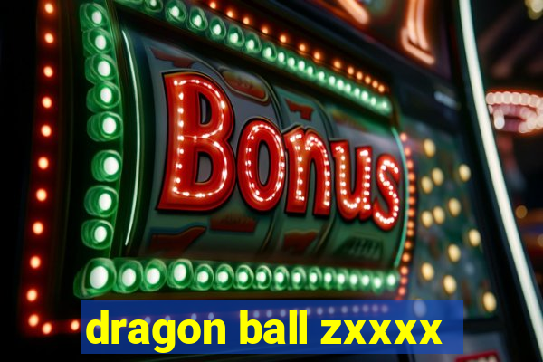 dragon ball zxxxx