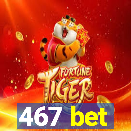 467 bet