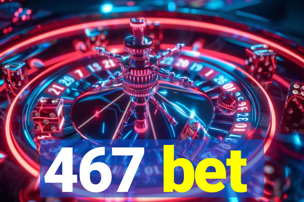 467 bet