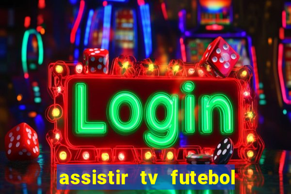 assistir tv futebol ao vivo