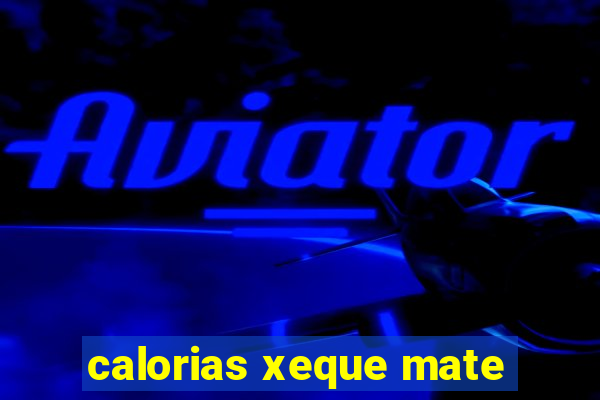 calorias xeque mate