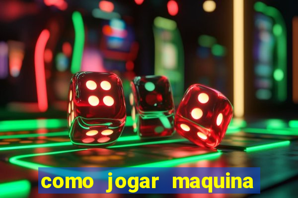 como jogar maquina de cassino