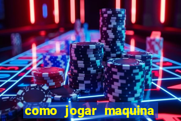 como jogar maquina de cassino