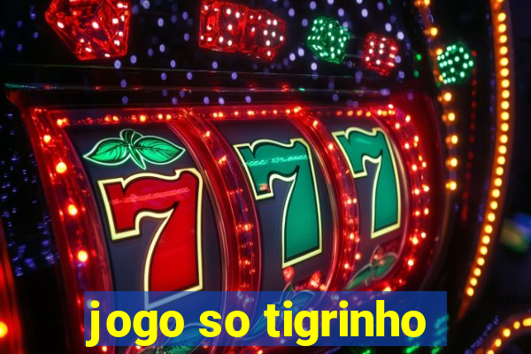 jogo so tigrinho