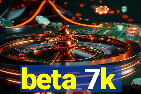 beta 7k