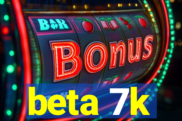 beta 7k