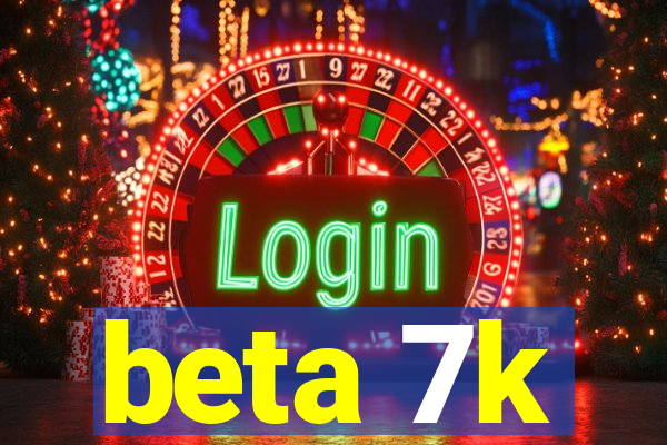 beta 7k