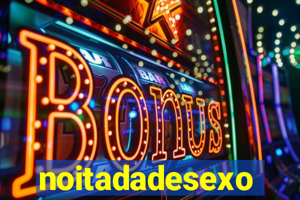 noitadadesexo