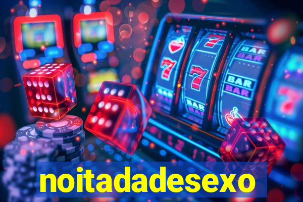 noitadadesexo