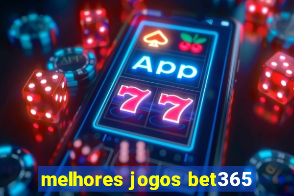 melhores jogos bet365