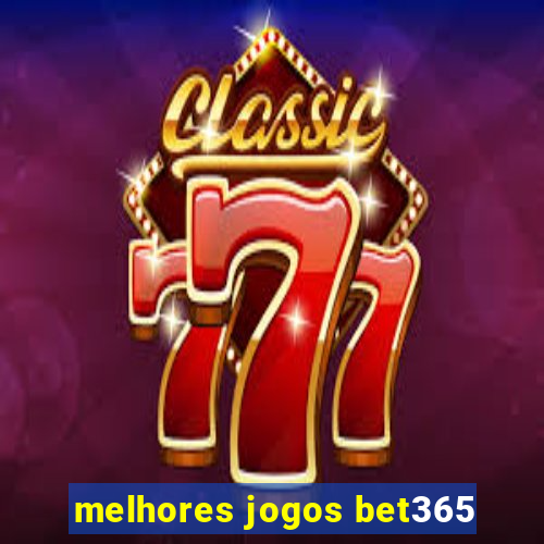 melhores jogos bet365