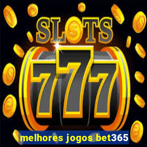 melhores jogos bet365