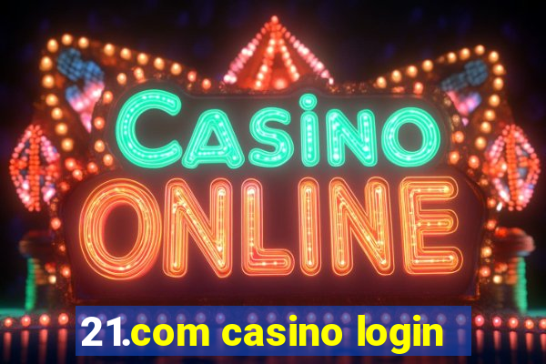 21.com casino login