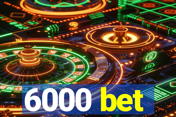 6000 bet