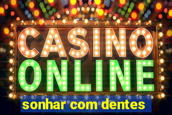 sonhar com dentes