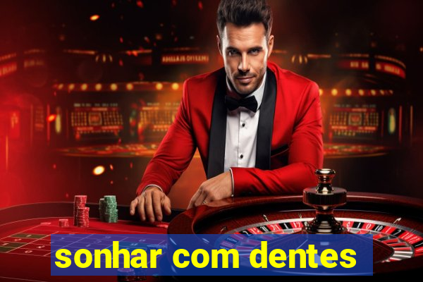 sonhar com dentes