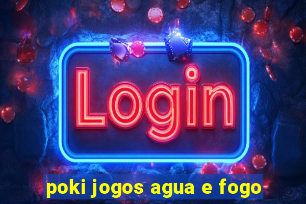 poki jogos agua e fogo