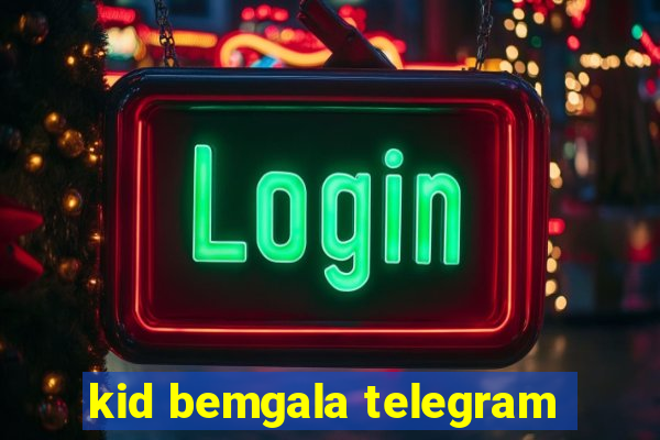 kid bemgala telegram