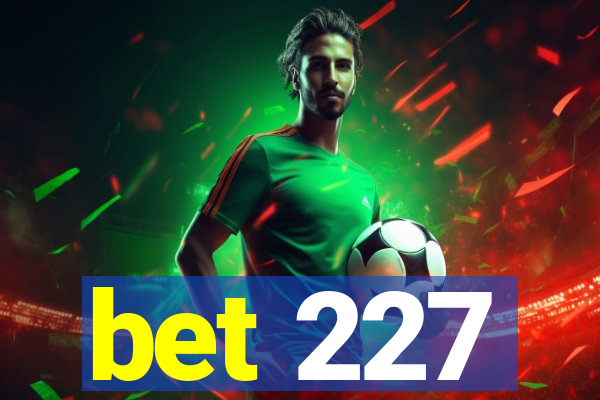 bet 227