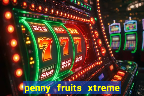 penny fruits xtreme slot free play