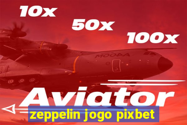 zeppelin jogo pixbet