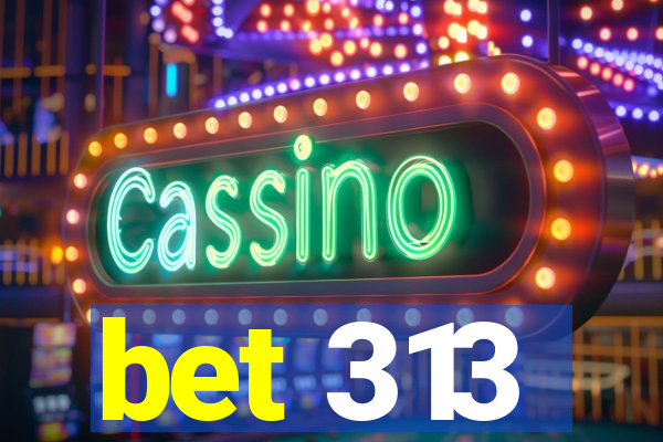 bet 313