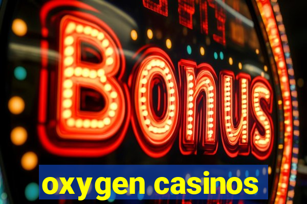 oxygen casinos