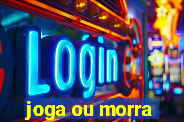 joga ou morra