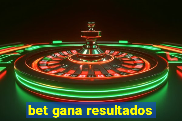 bet gana resultados