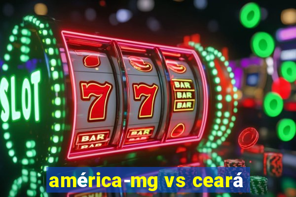 américa-mg vs ceará