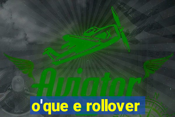 o'que e rollover