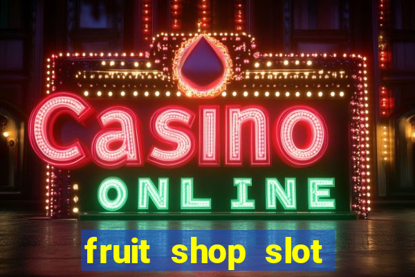 fruit shop slot dinheiro real