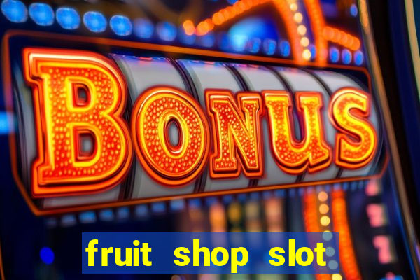 fruit shop slot dinheiro real