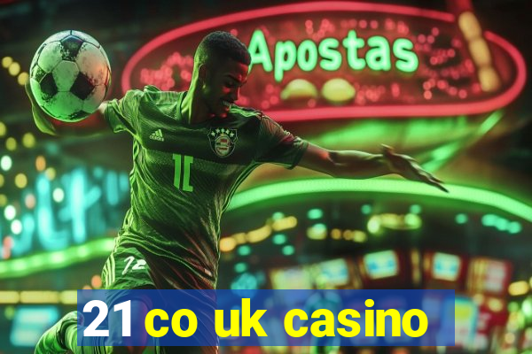 21 co uk casino