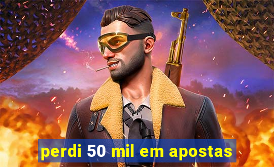 perdi 50 mil em apostas