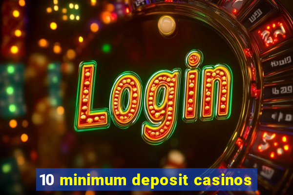 10 minimum deposit casinos