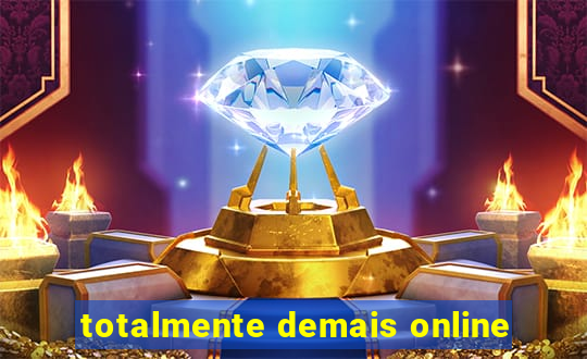 totalmente demais online