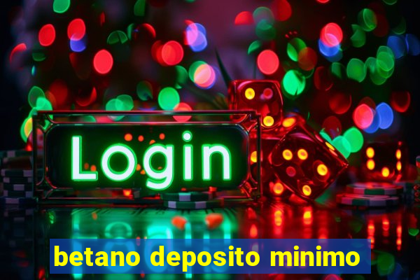 betano deposito minimo