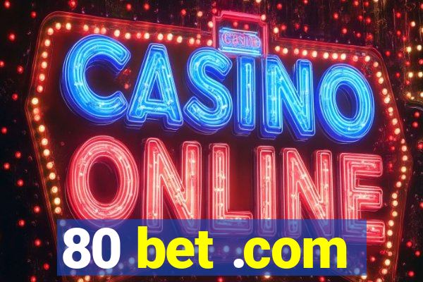 80 bet .com