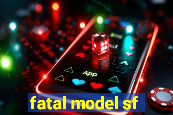 fatal model sf