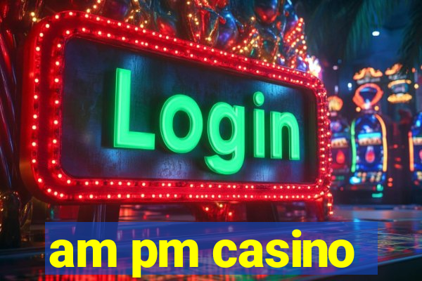 am pm casino