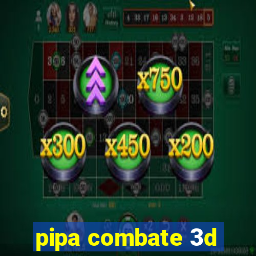 pipa combate 3d