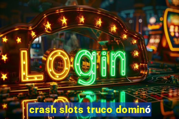 crash slots truco dominó