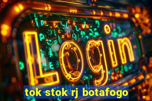 tok stok rj botafogo