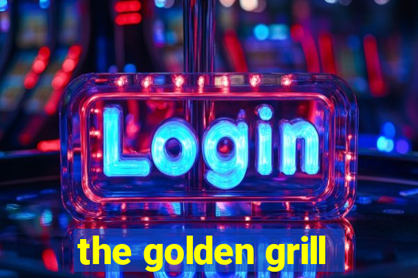 the golden grill